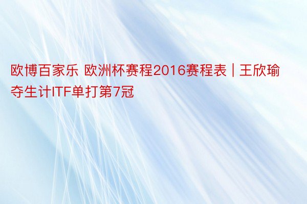 欧博百家乐 欧洲杯赛程2016赛程表 | 王欣瑜夺生计ITF单打第7冠